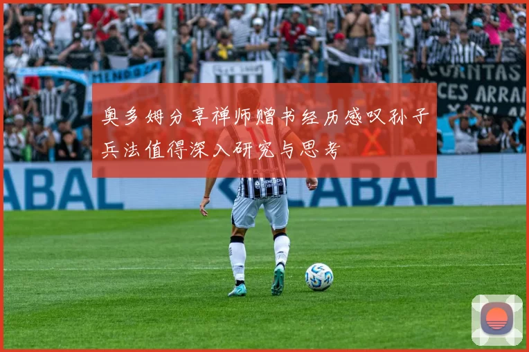 奥多姆分享禅师赠书经历感叹孙子兵法值得深入研究与思考