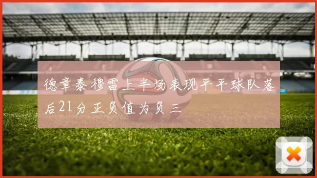 德章泰穆雷上半场表现平平球队落后21分正负值为负三