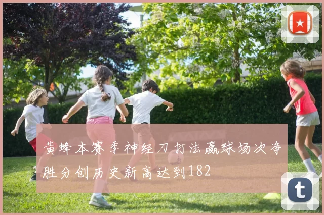 黄蜂本赛季神经刀打法赢球场次净胜分创历史新高达到182